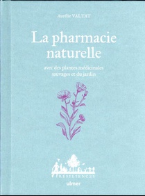 La Pharmacie Naturelle : Avec Des Plantes Medicinales Sauvages Et Du Jardin 