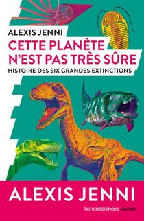 Cette Planete N'est Pas Tres Sure : Histoire Des Six Grandes Extinctions 