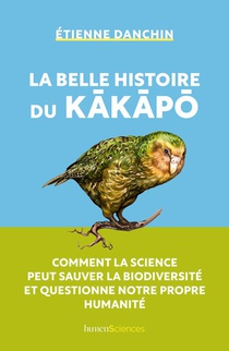 La Belle Histoire Du Kakapa : Comment La Science Peut Sauver La Biodiversite Et Questionne Notre Propre Humanite 