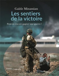 Les Sentiers De La Victoire ; Peut-on Encore Gagner Une Guerre ? 