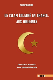 Un Islam Eclaire En France. Aux Origines : Des Hlm De Marseille A Une Spiritualite De Paix 