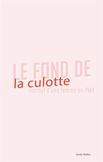 Le Fond De La Culotte : Journal D'une Femme En Pma 