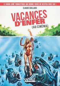Vacances D'enfer (au Cinema) : Le Guide Cine Touristique Qui Donne Envie De Rester Chez Soi ! 