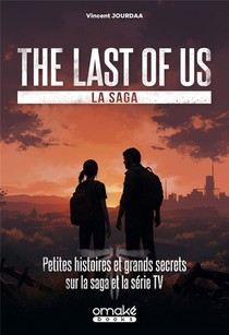 The Last Of Us, La Saga : Petites Histoires Et Grands Secrets Sur La Saga Et La Serie Tv 