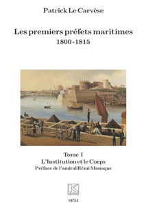 Les Premiers Prefets Maritimes 1800 -1815 : Tome I, L'institution Et Le Corps 