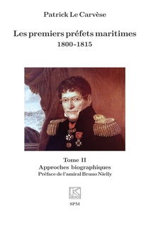 Les Premiers Prefets Maritimes 1800 -1815 : Tome Ii Approches Biographiques 