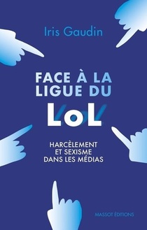 Face A La Ligue Du Lol ; Harcelement Et Sexisme Dans Les Medias 