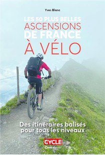 Les 50 Plus Belles Ascensions De France A Velo : Des Itineraires Balises Pour Tous Les Niveaux 