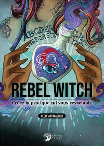Rebel Witch : Creez La Pratique Qui Vous Ressemble 