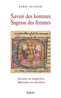Savoir Des Hommes Sagesse Des Femmes : Savants Ou Magiciens, Matrones Ou Sorcieres 