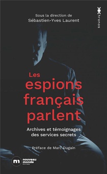 Les Espions Francais Parlent : Archives Et Temoignages Des Services Secrets 