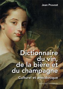 Dictionnaire Du Vin, De La Biere Et Du Champagne : Culturel Et Anecdotique 
