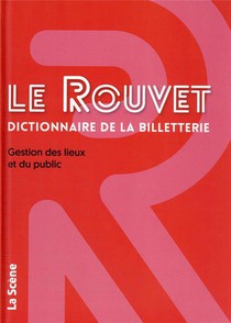 Le Rouvet Dictionnaire De La Billetterie : Gestion Des Lieux Et Du Public 
