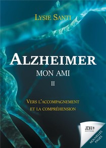 Alzheimer Mon Ami T.2 : Vers L'accompagnement Et La Comprehension 