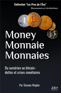 Money Monnaie Monnaies : Du Sumerien Au Bitcoin ; Dettes Et Crises Monetaires 