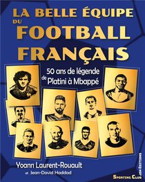 La Belle Equipe Du Football Francais : 50 Ans De Legende De Platini A Mbappe 