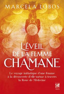 L'eveil De La Femme Chamane : Le Voyage Initiatique D'une Femme A La Decouverte D'elle-meme A Travers La Roue De La Medecine 