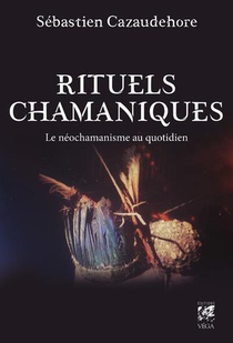 Rituels Chamaniques - Le Neochamanisme Au Quotidien 
