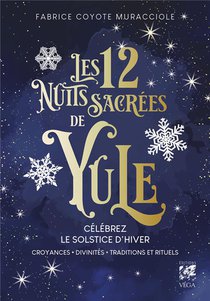 Les 12 Nuits Sacrees De Yule : Celebrez Le Solstice D'hiver : Croyances, Divinites, Traditions Et Rituels 