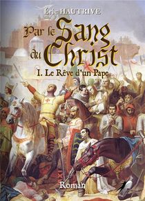 Par Le Sang Du Christ T.1 ; Le Reve D'un Pape 