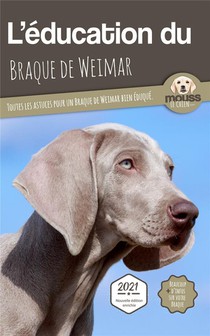 L'education Du Braque De Weimar : Toutes Les Astuces Pour Un Braque De Weimar Bien Eduque 
