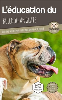 L'education Du Bulldog Anglais : Toutes Les Astuces Pour Un Bulldog Anglais Bien Eduque 
