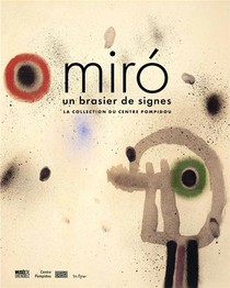 Miro : Un Brasier De Signes ; La Collection Du Centre Pompidou 