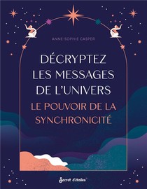 Decryptez Les Messages De L'univers : Le Pouvoir De La Synchronicite 