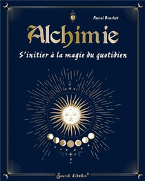 Alchimie : S'initier A La Magie Du Quotidien 