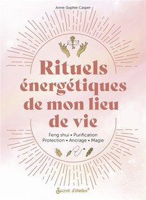 Rituels Energetiques De Mon Lieu De Vie : Taux Vibratoire, Ancrage, Protection, Purification, Magie... 