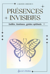 Presences Invisibles : Entites, Fantomes, Guides Spirituels 