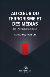Au Coeur Du Terrorisme Et Des Medias : Des Liaisons Dangereuses ? 