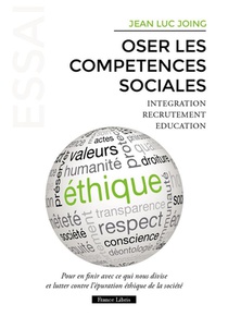 Oser Les Competences Sociales : Pour En Finir Avec Ce Qui Nous Divise Et Lutter Contre L'epuration Ethique De La Societe 