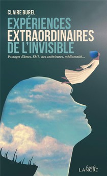 Experiences Extraordinaires De L'invisible : Passages D'ames, Emi, Vies Anterieures, Mediumnite 