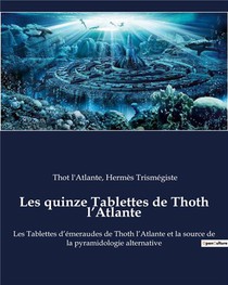 Les Quinze Tablettes De Thoth L'atlante : Les Tablettes D'ameraudes De Thoth, L'atlante Et La Source De La Pyramidologie Alternative 