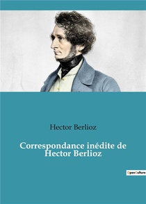 Correspondance Inedite De Hector Berlioz 