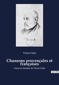 Chansons Provencales Et Francaises - L'oeuvre Chantee De Victor Gelu 