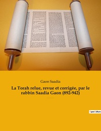 La Torah Relue, Revue Et Corrigee, Par Le Rabbin Saadia Gaon (892-942) - Les Cinq Premiers Livres De 