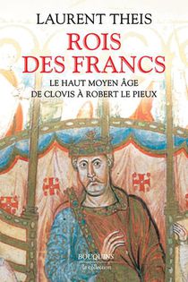 Rois Des Francs : Le Haut Moyen Age De Clovis A Robert Le Pieux 