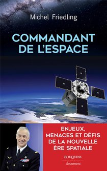 Commandant De L'espace : Enjeux, Menaces Et Defis De La Nouvelle Ere Spatiale 