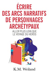 Ecrire Des Arcs Narratifs De Personnages Archetypaux : Le Voyage Du Heros Et Bien Plus Encore 