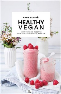 Healthy Vegan : 500 Nouvelles Recettes Pour Vegetaliser Votre Assiette 