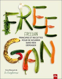 Freegan : Principes Et Recettes Pour Se Nourrir Sans Rien Depenser 