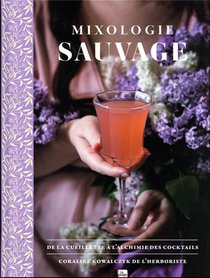 Mixologie Sauvage : De La Cueillette A L'alchimie Des Cocktails 