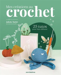Mes Creations Au Crochet : 25 Tutos Pour Bien Debuter 