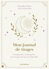 Mon Journal De Tirages : Comprendre Et Interpreter Les Messages Du Tarot De Marseille 
