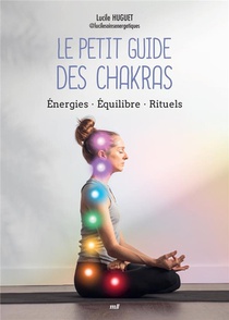 Le Petit Guide Des Chakras : Energies - Equilibre - Rituels 