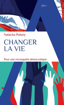 Changer La Vie : Pour Une Reconquete Democratique 