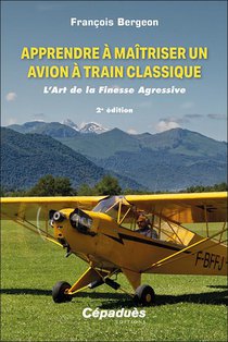 Apprendre A Maitriser Un Avion A Train Classique : L'art De La Finesse Agressive (2e Edition) 