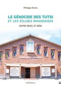 Le Genocide Des Tutsi Et Les Eglises Rwandaises : Entre Deuil Et Deni 